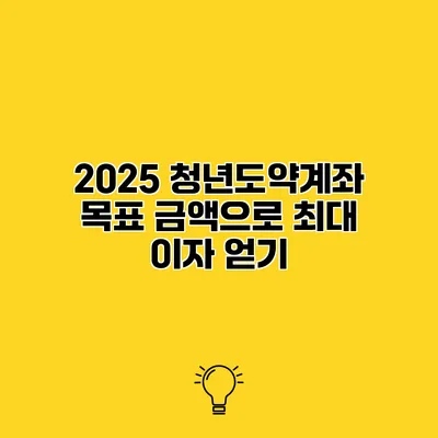 2025 청년도약계좌 목표 금액으로 최대 이자 얻기