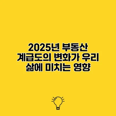 2025년 부동산 계급도의 변화가 우리 삶에 미치는 영향