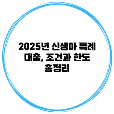 2025년 신생아 특례 대출, 조건과 한도 총정리