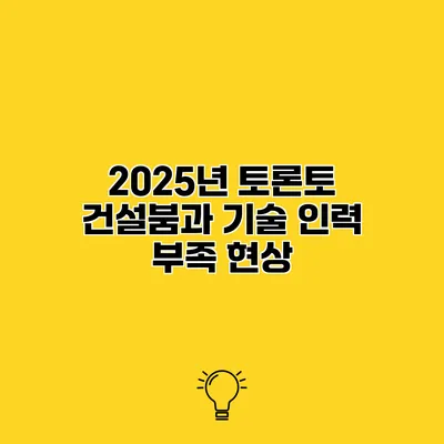 2025년 토론토 건설붐과 기술 인력 부족 현상