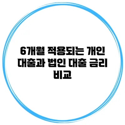 6개월 적용되는 개인 대출과 법인 대출 금리 비교