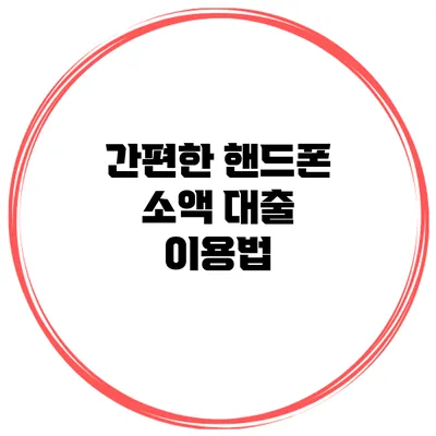간편한 핸드폰 소액 대출 이용법