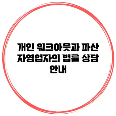 개인 워크아웃과 파산 자영업자의 법률 상담 안내