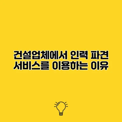 건설업체에서 인력 파견 서비스를 이용하는 이유