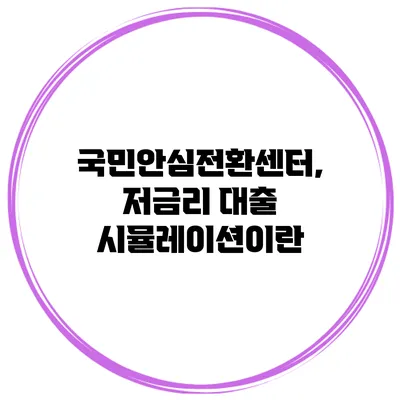 국민안심전환센터, 저금리 대출 시뮬레이션이란?