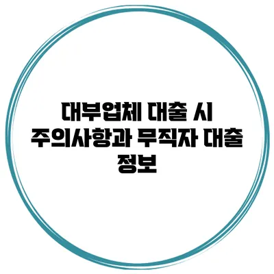 대부업체 대출 시 주의사항과 무직자 대출 정보