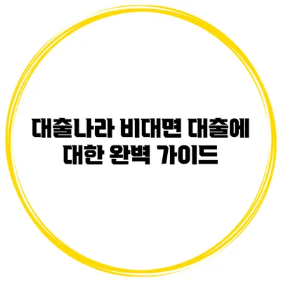 대출나라 비대면 대출에 대한 완벽 가이드