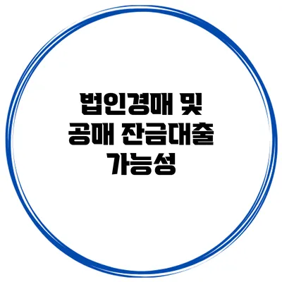 법인경매 및 공매 잔금대출 가능성