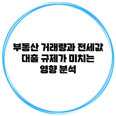 부동산 거래량과 전세값 대출 규제가 미치는 영향 분석