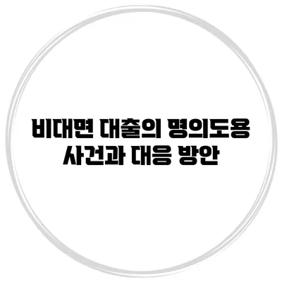 비대면 대출의 명의도용 사건과 대응 방안