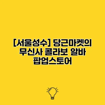 [서울/성수] 당근마켓의 무신사 콜라보 알바 팝업스토어