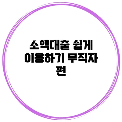 소액대출 쉽게 이용하기 무직자 편