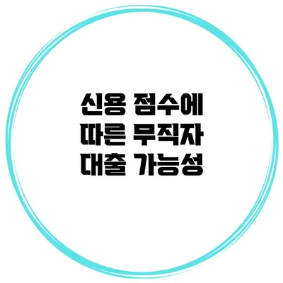 신용 점수에 따른 무직자 대출 가능성
