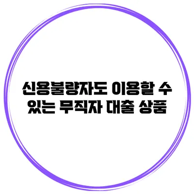 신용불량자도 이용할 수 있는 무직자 대출 상품