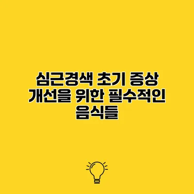 심근경색 초기 증상 개선을 위한 필수적인 음식들