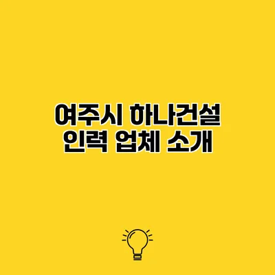 여주시 하나건설 인력 업체 소개
