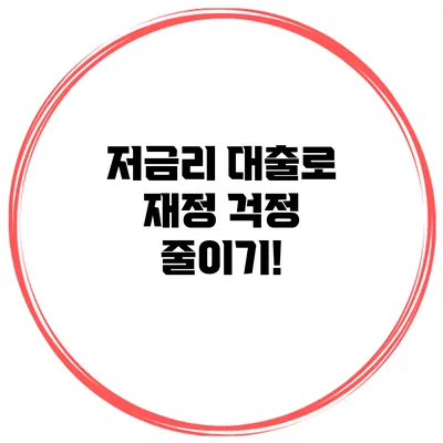 저금리 대출로 재정 걱정 줄이기!