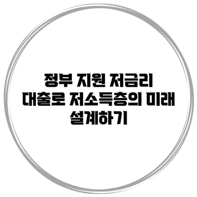 정부 지원 저금리 대출로 저소득층의 미래 설계하기