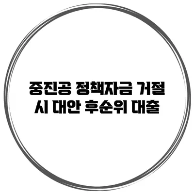 중진공 정책자금 거절 시 대안 후순위 대출