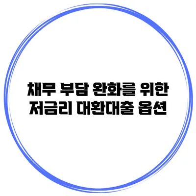 채무 부담 완화를 위한 저금리 대환대출 옵션