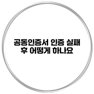 공동인증서 인증 실패 후 어떻게 하나요?