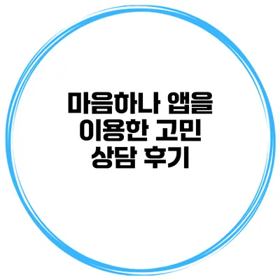 마음하나 앱을 이용한 고민 상담 후기