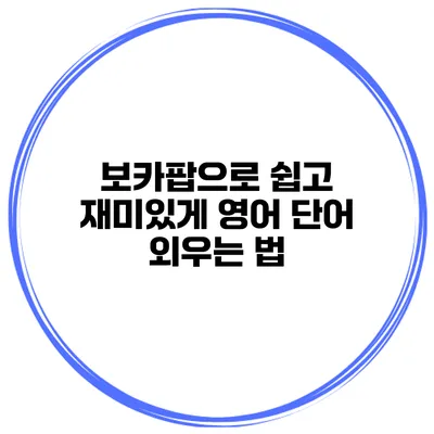 보카팝으로 쉽고 재미있게 영어 단어 외우는 법