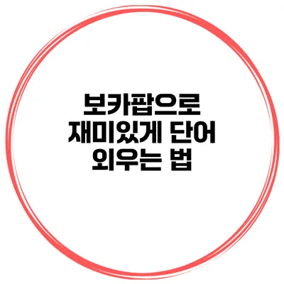 보카팝으로 재미있게 단어 외우는 법