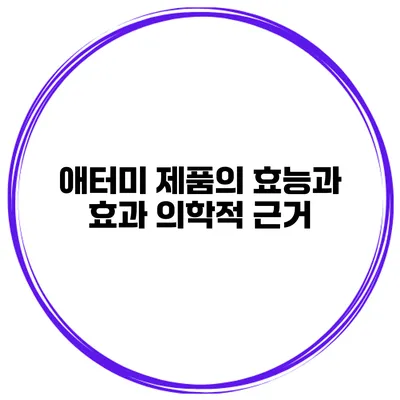 애터미 제품의 효능과 효과 의학적 근거