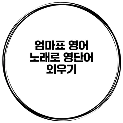 엄마표 영어 노래로 영단어 외우기