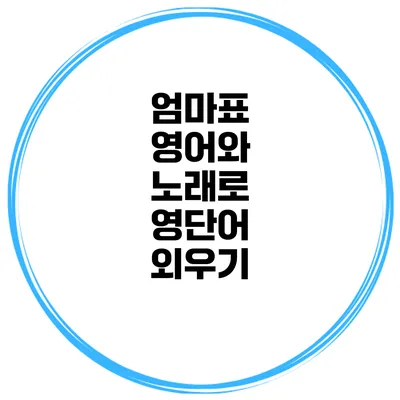 엄마표 영어와 노래로 영단어 외우기