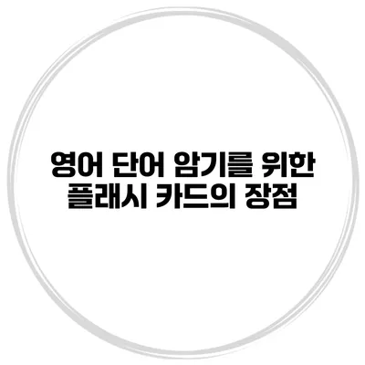 영어 단어 암기를 위한 플래시 카드의 장점