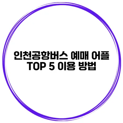 인천공항버스 예매 어플 TOP 5 이용 방법