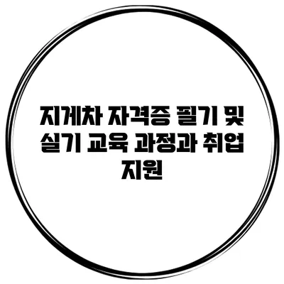 지게차 자격증 필기 및 실기 교육 과정과 취업 지원
