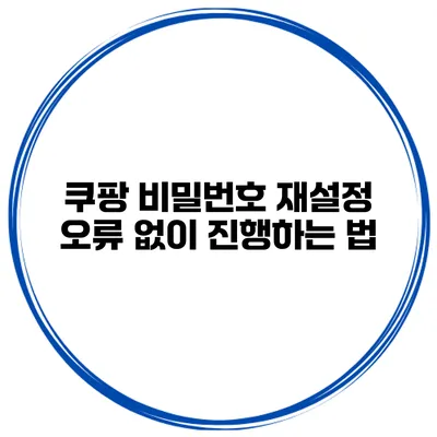 쿠팡 비밀번호 재설정 오류 없이 진행하는 법