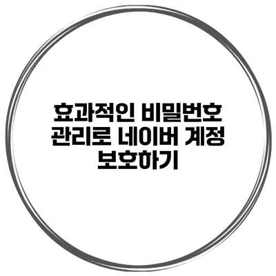 효과적인 비밀번호 관리로 네이버 계정 보호하기
